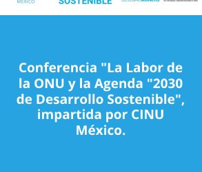 Conferencia «La Labor de la ONU y la Agenda 2030 de Desarrollo Sostenible», impartida por CINU México.
